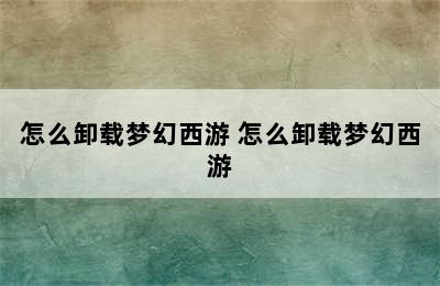 怎么卸载梦幻西游 怎么卸载梦幻西游